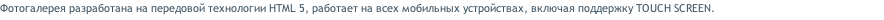 Фотогалерея разработана на передовой технологии HTML 5, работает на всех мобильных устройствах, включая поддержку TOUCH SCREEN.