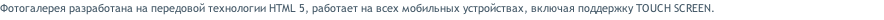 Фотогалерея разработана на передовой технологии HTML 5, работает на всех мобильных устройствах, включая поддержку TOUCH SCREEN.
